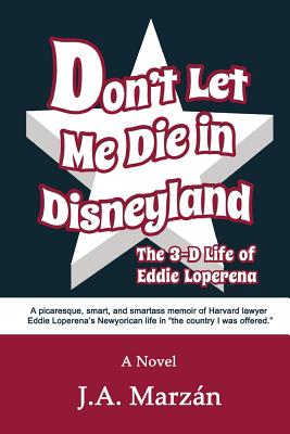 Don't Let Me Die in Disneyland: The 3-D Life of Eddie Loperena - Marzan, J A