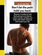 Don't let the pain hold you back: Discover remedies to heal back pain prevent injuries reduce anxiety reshape your body with simple workouts and reclaim your life.