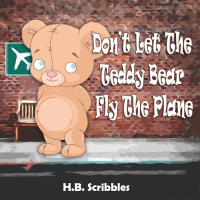 Don't Let The Teddy Bear Fly The Plane - Scribbles, H B