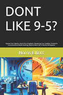 Dont Like 9-5?: Explore Your Options, Work-from-Anywhere, Monetizing Your Hobbies, Creative & Unconventional Wealth Building, Balance Work-Life in Flexible Workspaces