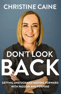 Don't Look Back: Getting Unstuck and Moving Forward with Passion and Purpose - Caine, Christine
