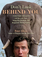 Don't Look Behind You!: A Safari Guide's Encounters with Ravenous Lions, Stampeding Elephants, and Dangerously Clueless - Allison, Peter