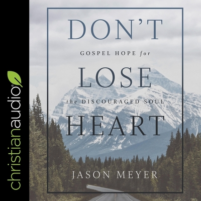 Don't Lose Heart: Gospel Hope for the Discouraged Soul - Verner, Adam (Read by), and Meyer, Jason