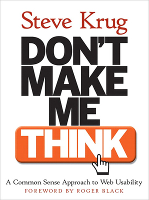Don't Make Me Think!: A Common Sense Approach to Web Usability - Krug, Steve, and Black, Roger (Foreword by)