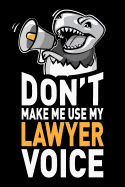 Don't Make Me Use My Lawyer Voice: Funny Lawyer Gag Gift, 6 X 9 Inch Notebook Journal, 120 Blank Lined Pages (60 Sheets.)