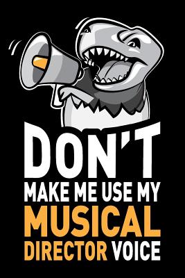 Don't Make Me Use My Musical Director Voice: Funny Musical Director Journal Notebook Diary Gag Appreciation Thank You Gift - Humor, Swapchops