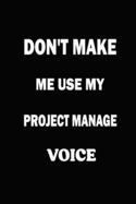 Don't Make Me Use My Project Manager Voice: Notebook, Journal lined notebook 6x9 and -120 Page, Funny Gift For Coworker and Team Managers, Boss Gifts, Office Gag Gifts