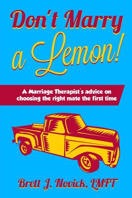 Don't Marry a Lemon: A Marriage Therapist's advice on choosing the right mate the first time - Novick, Brett