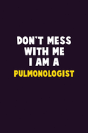 Don't Mess With Me, I Am A Pulmonologist: 6X9 Career Pride 120 pages Writing Notebooks