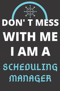 Don't Mess with Me I Am a Scheduling Manager: Perfect Gift For A SCHEDULING MANAGER (100 Pages, Blank Lined Notebook, 6 x 9) (Cool Notebooks) Paperback