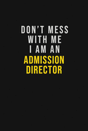 Don't Mess With Me I Am An Admission director: Motivational Career quote blank lined Notebook Journal 6x9 matte finish