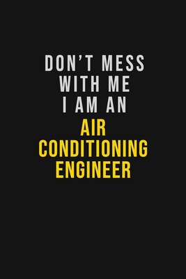 Don't Mess With Me I Am An Air Conditioning Engineer: Motivational Career quote blank lined Notebook Journal 6x9 matte finish - Katherine, Sophia