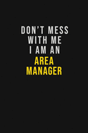 Don't Mess With Me I Am An Area Manager: Motivational Career quote blank lined Notebook Journal 6x9 matte finish