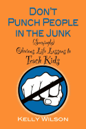 Don't Punch People in the Junk: (Seemingly) Obvious Life Lessons to Teach Kids