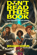 Don't Read This Book: The Convention of Fiends, Book 1