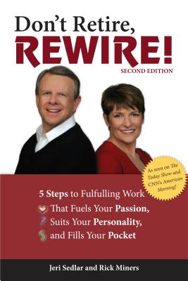 Don't Retire, Rewire!: 5 Steps to Fulfilling Work That Fuels Your Passion, Suits Your Personality, and Fills Your Pocket - Sedlar, Jeri, and Miners, Rick