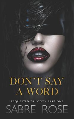 Don't Say A Word: Requested Trilogy - Part One - Rose, Sabre