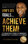 Don't Set Goals...Achieve them!