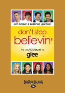 Don't Stop Believin': The Unofficial Guide to Glee