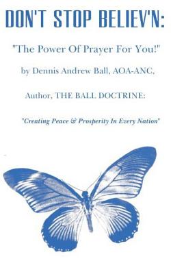 Don't Stop Believ'n: The Power Of Prayer For You!: The Power Of Prayer! - Ball, Dennis Andrew