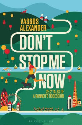 Don't Stop Me Now: 26.2 Tales of a Runner's Obsession - Alexander, Vassos, and Evans, Chris (Foreword by)