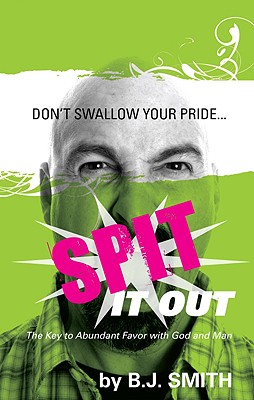Don't Swallow Your Pride... Spit It Out: The Key to Abundant Favor with God and Man - Smith, B J
