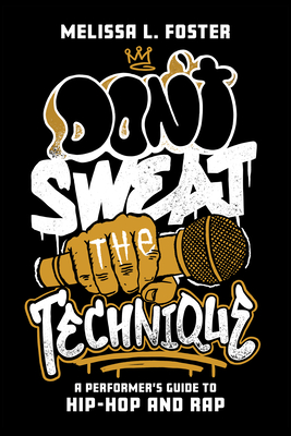 Don't Sweat the Technique: A Performer's Guide to Hip-Hop and Rap - Foster, Melissa L