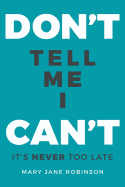 Don't Tell Me I Can't: It's Never Too Late