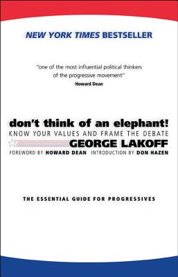 Don't Think of an Elephant!: Know Your Values and Frame the Debate - Lakoff, George, and Dean, Howard, Dr., M.D., and Hazen, Don