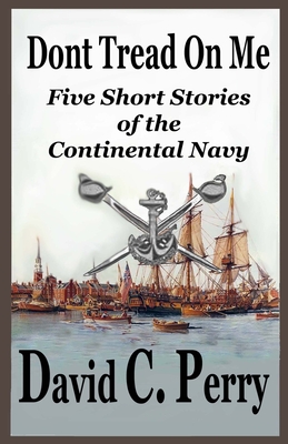 Dont Tread On Me: Five Short Stories of the Continental Navy - Perry, David C