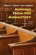 Dont Trust the Abbot: Musings from the Monastery