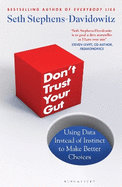 Don't Trust Your Gut: Using Data Instead of Instinct to Make Better Choices