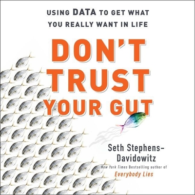 Don't Trust Your Gut: Using Data to Get What You Really Want in Life - Stephens-Davidowitz, Seth, and Pabon, Timothy Andrs (Read by)