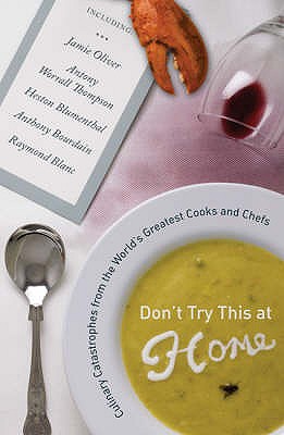 Don't Try This at Home: Culinary Catastrophes from the World's Greatest Cooks and Chefs - Witherspoon, Kimberly, and Friedman, Andrew