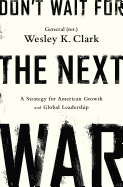 Don't Wait for the Next War: A Strategy for American Growth and Global Leadership