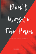 Don't Waste The Pain: When Pain Meets Purpose