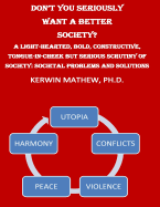 Don't You Seriously Want a Better Society? a Light-Hearted, Bold, Constructive,