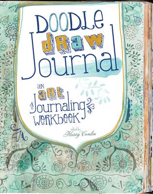Doodle, Draw, Journal: An Art Journaling Workbook - Conlin, Kristy (Editor)