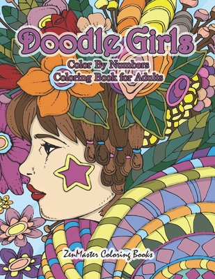 Doodle Girls Color By Numbers Coloring Book for Adults: An Adult Color By Number Book of Doodle Girls With Fun and Funky Designs, Curls, Flowers, Coloring Doodles, and More for Stress Relief and Relaxation - Zenmaster Coloring Books