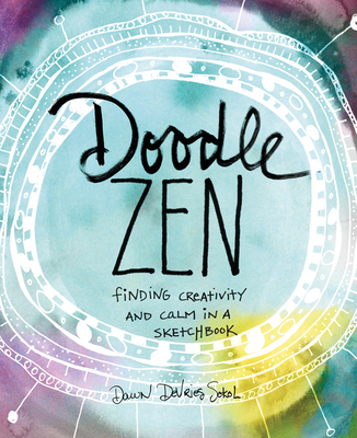 Doodle Zen: Finding Creativity and Calm in a Sketchbook - Sokol, Dawn
