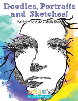 Doodles, Portraits and Sketches! Fun How to Draw Activity Book - Activity Books, Bobo's Children