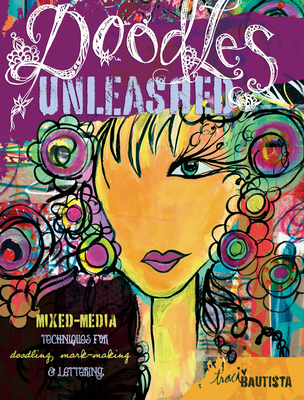 Doodles Unleashed: Mixed-Media Techniques for Doodling, Mark-Making & Lettering - Bautista, Traci