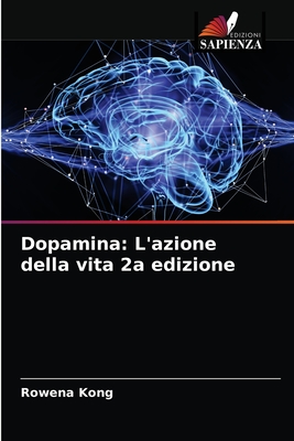 Dopamina: L'azione della vita 2a edizione - Kong, Rowena