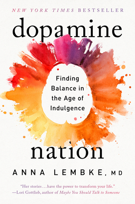 Dopamine Nation: Finding Balance in the Age of Indulgence - Lembke, Anna, Dr.