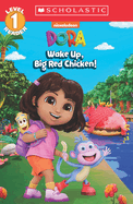 Dora: Wake Up, Big Red Chicken! (Scholastic Reader, Level 1)