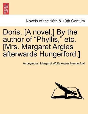 Doris. [A Novel.] by the Author of Phyllis, Etc. [Mrs. Margaret Argles Afterwards Hungerford.] - Anonymous, and Hungerford, Margaret Wolfe Argles