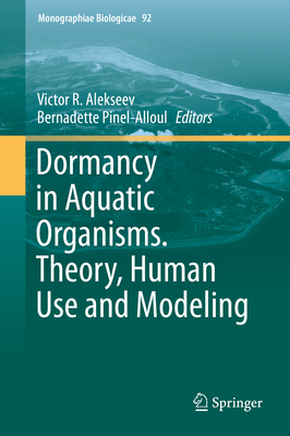 Dormancy in Aquatic Organisms. Theory, Human Use and Modeling - Alekseev, Victor R. (Editor), and Pinel-Alloul, Bernadette (Editor)