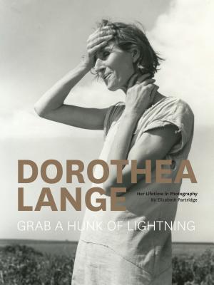Dorothea Lange: Grab a Hunk of Lightning: Her Lifetime in Photography - Partridge, Elizabeth