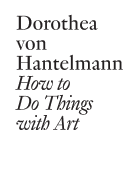 Dorothea Von Hantelmann: How to Do Things with Art