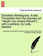 Dorothea Waldegrave. a Tale. Translated from the German [Of "Vergib Uns Unsere Schuld"], with a Preface, by Lady Herbert.
